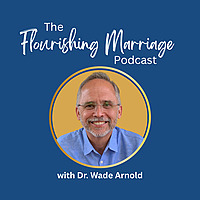 Flourishing Marriage with Dr. Wade Arnold