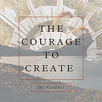 The Courage to Create Podcast