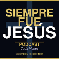 Siempre Fue Jesus Podcast