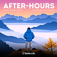 After Hours Clinic: The BetterLife Podcast