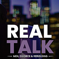 Real Talk: Men, Divorce & Rebuilding