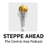 Steppe Ahead - The Central Asia Podcast