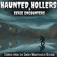 Haunted Hollers & Eerie Encounters: Stories from the Smoky Mountains and Beyond