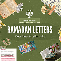 Dear inner Muslim child - Ramadan Letters