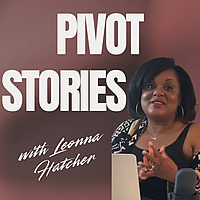 Pivot Stories with Leonna Hatcher