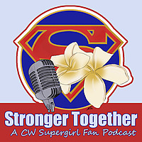 Stronger Together: A CW Supergirl Fan Podcast