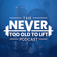 The Never Too Old to Lift Podcast