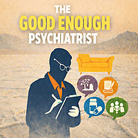 The Good Enough Psychiatrist