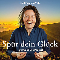 Sp&uuml;r dein Gl&uuml;ck Der Good Life Podcast f&uuml;r K&ouml;rper, Herz und Seele