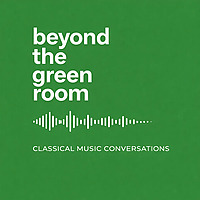 Beyond the Green Room: Classical Music Conversations