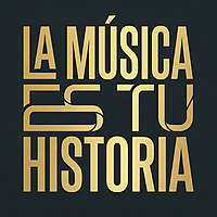 La M&uacute;sica es tu Historia