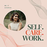 Self.Care.Work. - F&uuml;r Mamas, die sich zwischen Karriere & Care Arbeit nicht verlieren wollen