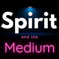 Spirit and the Medium: Practical Spirituality For Intuitive and Spiritual Seekers