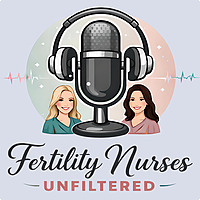 Fertility Nurses Unfiltered