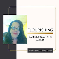 Flourishing: Caregiving Autistic Adults Podcast