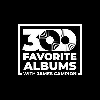 300 Favorite Albums with James Campion