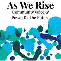 As We Rise: Community Voice & Power for the Future