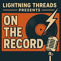 Lightning Threads presents 'On the Record'
