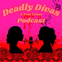 Deadly Divas True Crime Podcast