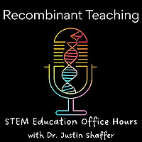 Recombinant Teaching: STEM Education Office Hours with Dr. Justin Shaffer