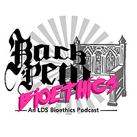 Back Pew Bioethics&mdash;an LDS Bioethics Podcast