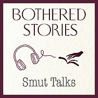 Bothered Stories: Smut Talks