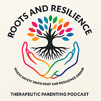 Roots & Resilience, A Therapeutic Parenting Podcast