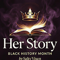 Her Story-Black History Month by Salty Vixen