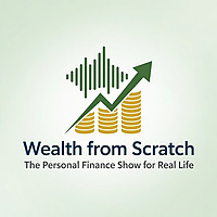 Wealth from Scratch The Personal Finance Show for Real Life