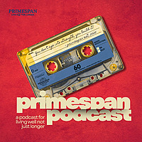 The Primespan Podcast- Living Better, Longer