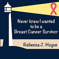 Never Knew I Wanted to be a Breast Cancer Survivor