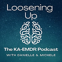 Loosening Up: The KA-EMDR Podcast