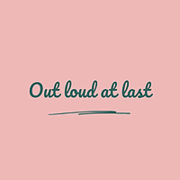 Out Loud At Last