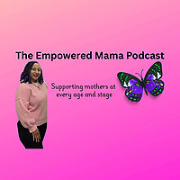 The Empowered Mama Podcast