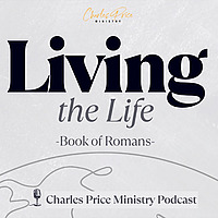 Living the Life - Romans | Charles Price Ministry Podcast