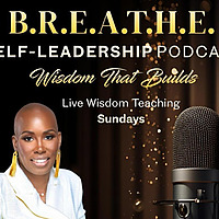 B.R.E.A.T.H.E.&trade; Self-Leadership Podcast