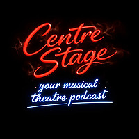 Centre Stage: Your Musical Theatre Podcast