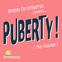 Brains On Universe Presents&hellip;.Puberty! (The Podcast)