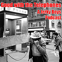 Good with the Telephones: A Jerky Boys Podcast
