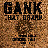 Gank That Drank: A Supernatural Member's Only Drinking Game Podcast