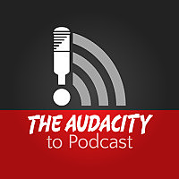 The Audacity to Podcast
