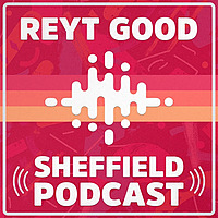 REYT GOOD SHEFFIELD PODCAST