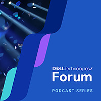 Dell Technologies Forum Podcast Series