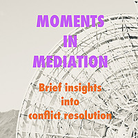 Moments in Mediation...