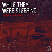 While They Were Sleeping: The Pike County Murders