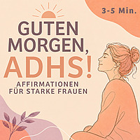 Guten Morgen, ADHS! - Morgenaffirmationen f&uuml;r Frauen