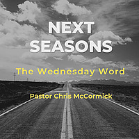 Next Seasons: The Wednesday Word with Pastor Chris McCormick