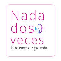Nada dos veces, el podcast de poes&iacute;a