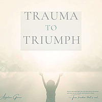 Trauma to Triumph