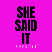 SHE SAID IT Podcast&trade;